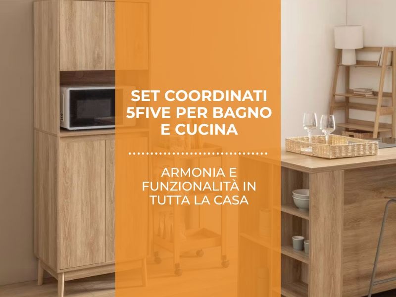 Set coordinati 5FIVE per bagno e cucina: armonia e funzionalità in tutta la casa