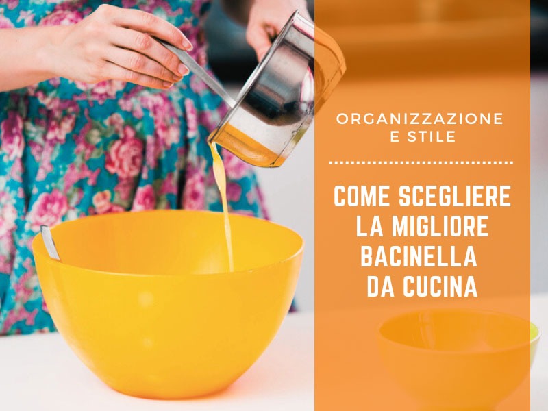 Organizzazione e stile: come scegliere la migliore bacinella da cucina 