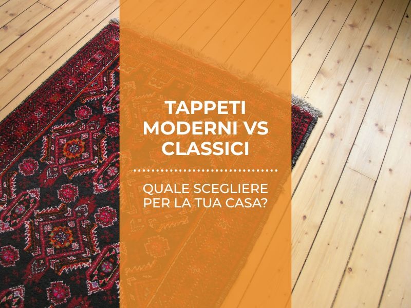Tappeti moderni vs classici: quale scegliere per la tua casa?