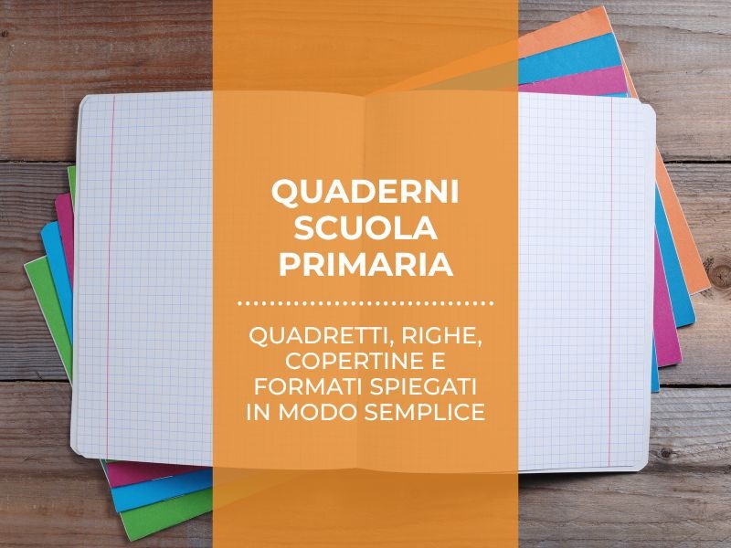 Quaderni scuola primaria: quadretti, righe, copertine e formati spiegati in modo semplice