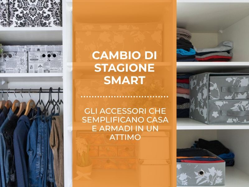 Cambio di stagione smart: gli accessori che semplificano casa e armadi in un attimo